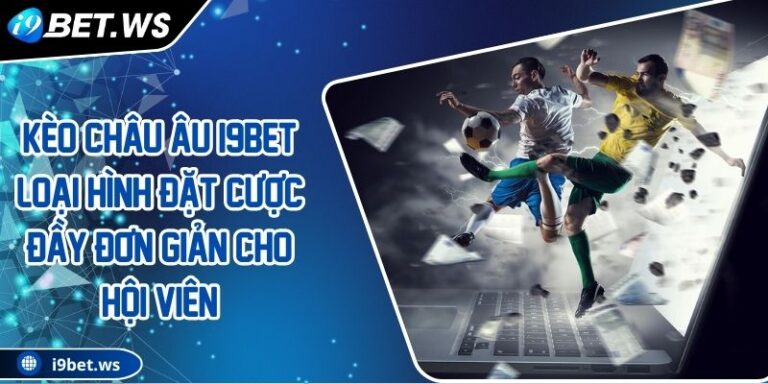 Kèo Châu Âu I9BET Loại Hình Đặt Cược Đầy Đơn Giản Cho Hội Viên